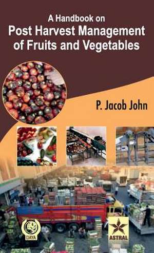 A Handbook on Post Harvest Management of Fruits and Vegetables de P. Jacob John