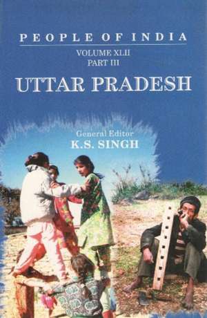 People of India: Volume XLII: Uttar Pradesh (in 3 Parts) de K. S. Singh