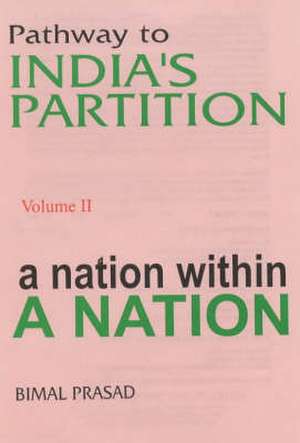 Pathway to India's Partition: Volume II - A Nation within A Nation 1877-1937 de Bimal Prasad