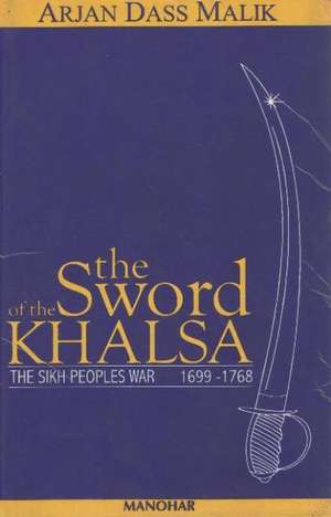 Sword of the Khalsa: The Sikh Peoples War 1699-1768 de Arjan Dass Malik