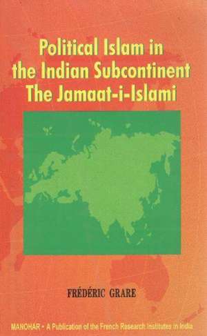 Political Islam in the Indian Subcontinent: The Jammat-i-Islami de Fdric Grare