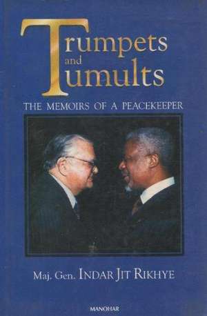 Trumpets & Tumults: The Memoirs of a Peacekeeper de Major General Inder Jit Rikhye