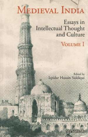 Medieval India: Volume I -- Essays in Intellectual Thought & Culture de Iqtidar Husain Siddiqui