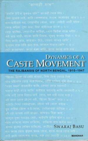 Dynamics of a Caste Movement: The Rajbansis of North Bengal, 1910-1947 de Swaraj Basu