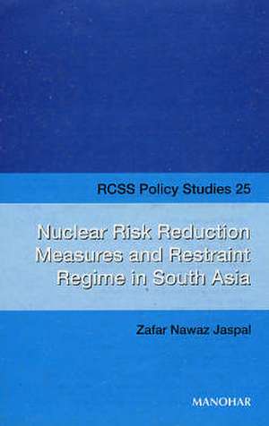 Nuclear Risk Reduction Measures & Restraint Regime in South Asia de Zafar Nawaz Jaspal