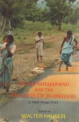 Swami Sahajanand & the Peasants of Jharkhand: A View from 1941 -- An Edited Translation of Jharkhand ke Kisan with the Original Hindi Text & an Introduction, Endnotes & Glossary de Walter Hauser