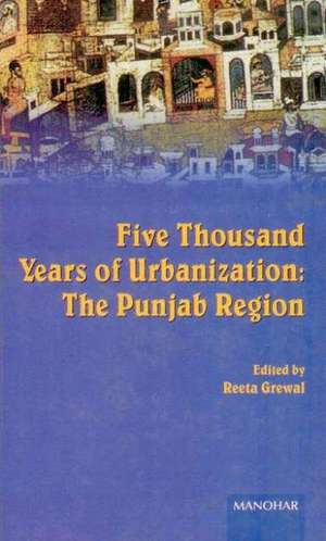 Five Thousand Years of Urbanization: The Punjab Region de Reeta Grewal