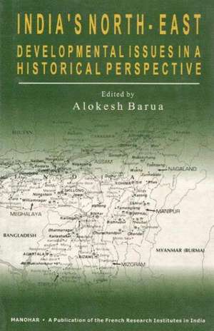 Indias North-East: Developmental Issues in a Historical Perspective de Alokesh Barua