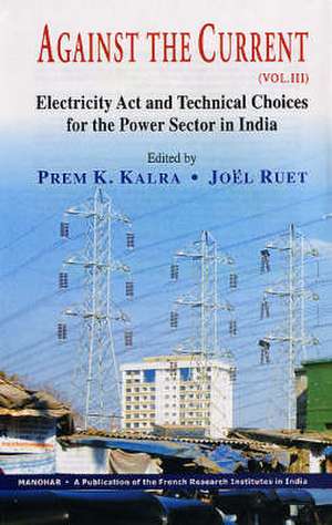 Against the Current: Volume III -- Electricity Act & Technical Choices for the Power Sector in India de Prem K. Kalra