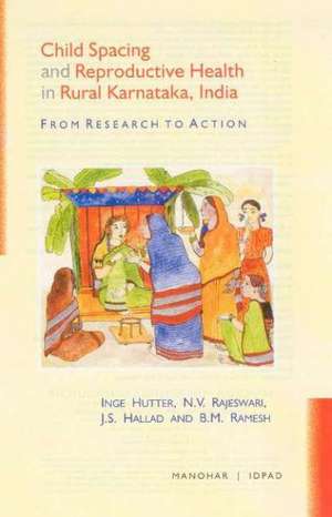 Child Spacing & Reproductive Health in Rural Karnataka, India: From Research to Action de Inge Hutter