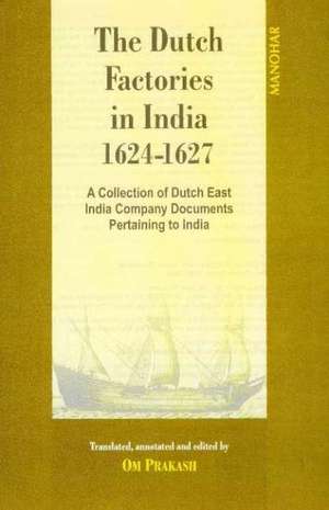 Dutch Factories in India -- Volume II (1624-1627): A Collection of Dutch East India Company DocumentsPertaining to India de Professor Om Prakash