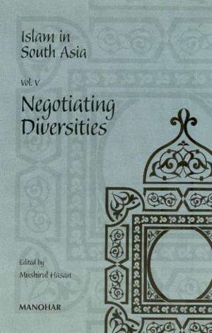 Islam in South Asia: Volume V -- Negotiating Diversities de Mushirul Hasan