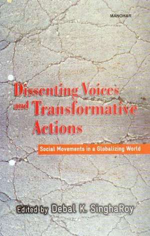 Dissenting Voices & Transformative Actions: Social Movements in a Globalizing World de Debal K SinghaRoy