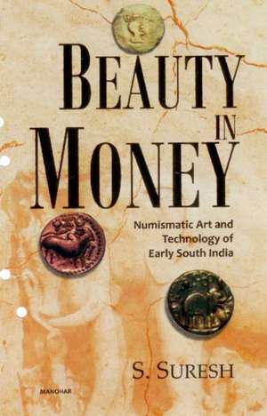 Beauty in Money: Numismatic Art & Technology of Early South India -- Up to & Including the Pallava Period de S. Suresh