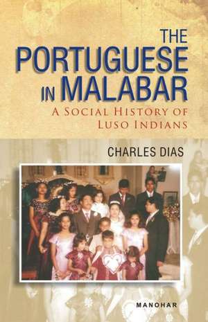 Portuguese in Malabar: A Social History of Luso Indians de Charles Dias PhD