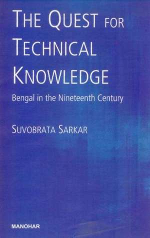 Quest for Technical Knowledge: Bengal in the Nineteenth Century de Suvobrata Sarkar