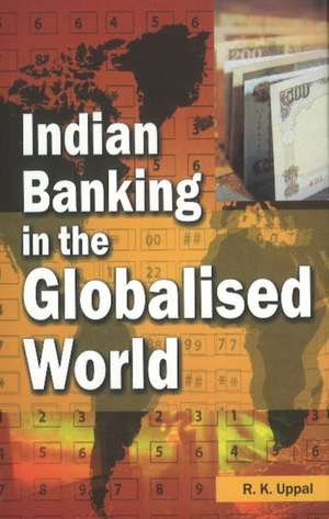 Indian Banking in the Globalised World de R. K. Uppal