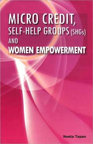 Micro Credit, Self-Help Groups (Shgs) and Women Empowerment de Neeta Tapan