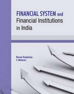 Financial System and Financial Institutions in India de Benson Kunjukunju