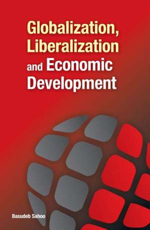 Globalization, Liberalization and Economic Development de Basudeb Sahoo