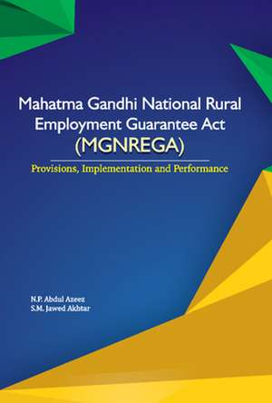 Mahatma Gandhi National Rural Employment Guarantee Act (MGNREGA): Provisions, Implementation & Performance de Dr N P Abdul Azeez