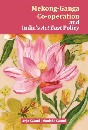 Swami, A: Mekong-Ganga Co-operation and India's Act East Pol de Anju Swami