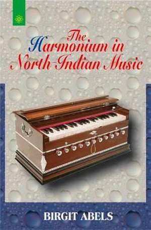 The Harmonium in North Indian Music de Birgit Abels