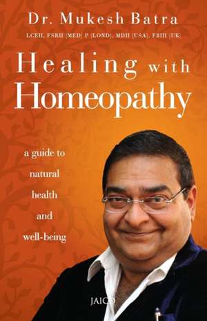 Healing with Homeopathy de Dr Mukesh Batra