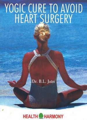 Yogic Cure to Avoid Heart Surgery de B. L. Jain