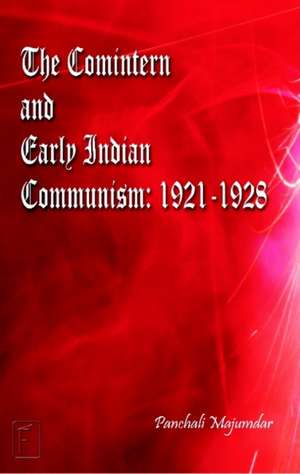 Comintern & Early Indian Communism de Panchali Majumdar