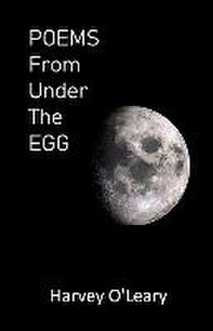 POEMS From Under The EGG de Harvey O'Leary