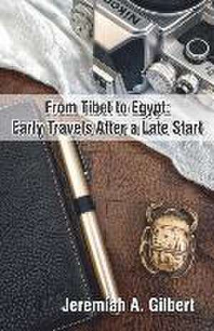 From Tibet to Egypt: Early Travels After a Late Start de Jeremiah A. Gilbert