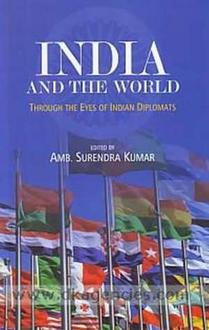 India & the World: Through the Eyes of Indian Diplomats de Amb Surendra Kumar