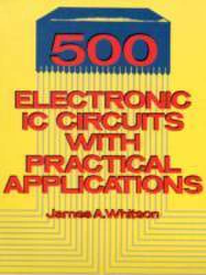 500 Electronic IC Circuits with Practical Applications de JA WHITSON