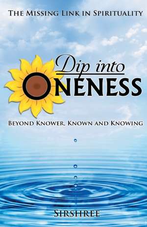 Dip into Oneness - Beyond Knower, Known and Knowing de Sirshree