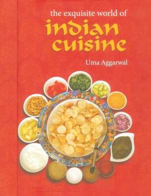 The Exquisite World of Indian Cuisine de Uma Aggarwal