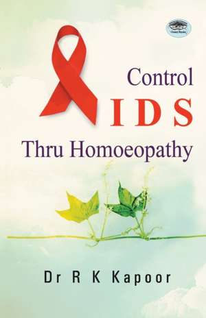 Control AIDS thru Homoeopathy de R. K. Kapoor