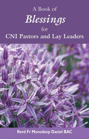 A Book of Blessings for CNI Pastors and Lay Leaders de Revd Fr Monodeep Daniel