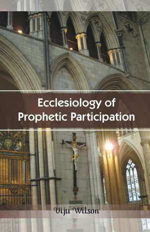 Ecclesiology of Prophetic Participation de Wilson, Viju