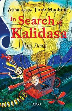 Atisa and the Time Machine in Search of Kalidasa de Anu Kumar