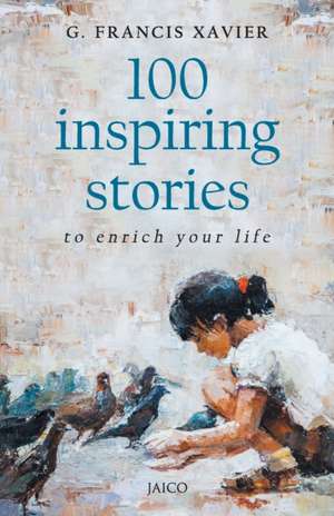 100 Inspiring Stories to Enrich Your Life de G. Francis Xavier