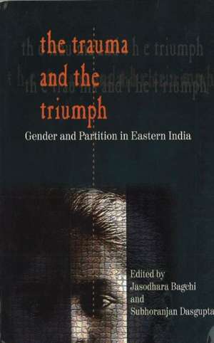 Trauma & the Triumph: Gender & Partition in Eastern India de Sabiha Hussain