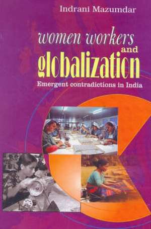 Women Workers and Globalization de Indrani Mazumdar