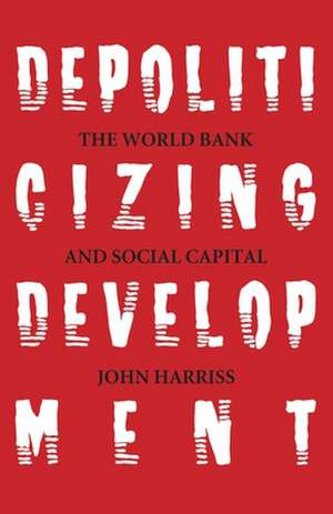 Depoliticizing Development de John Harriss