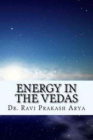 Energy in the Vedas de Dr Ravi Prakash Arya