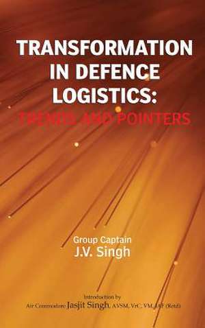 Transformation in Defence Logistics de J V Singh