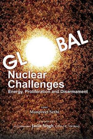 Global Nuclear Challenges: Energy, Proliferation and Disarmament de Manpreet Sethi