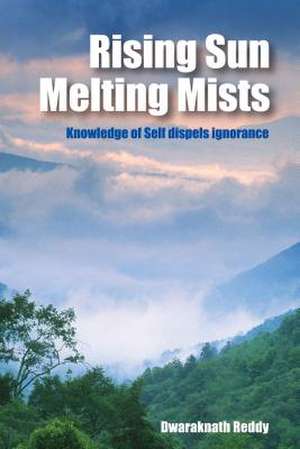 Rising Sun Melting Mists: Knowledge of Self Dispels Ignorance de Dwaraknath Reddy