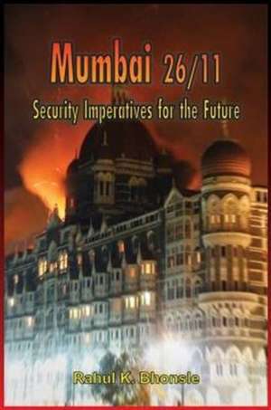 Mumbai 26/11: Security Imperatives for the Future de Brig Rahul Bhonsle (Retd)