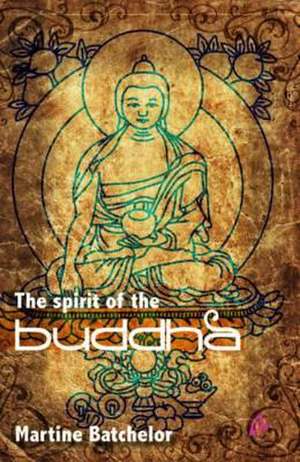 The Spirit of the Buddha de Martine Batchelor